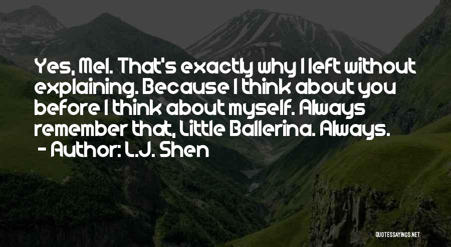 L.J. Shen Quotes: Yes, Mel. That's Exactly Why I Left Without Explaining. Because I Think About You Before I Think About Myself. Always