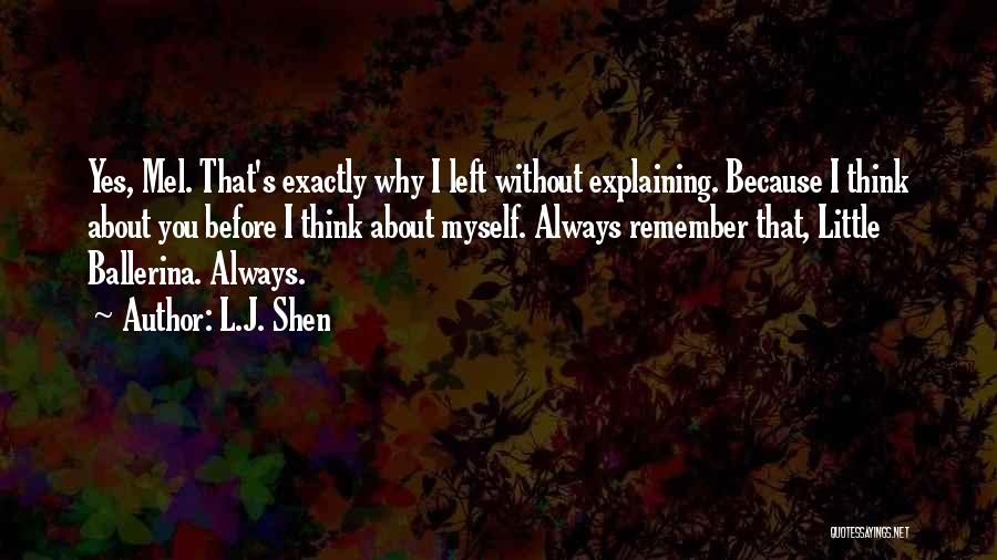 L.J. Shen Quotes: Yes, Mel. That's Exactly Why I Left Without Explaining. Because I Think About You Before I Think About Myself. Always