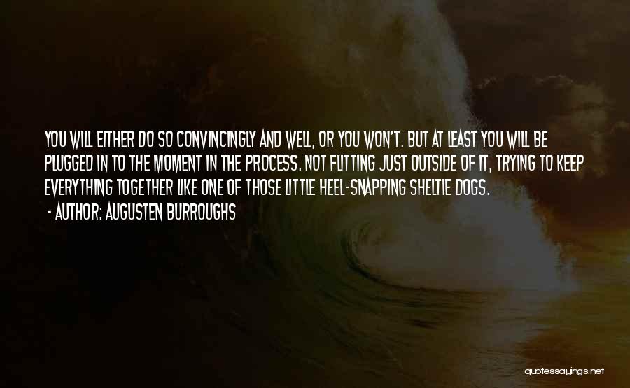 Augusten Burroughs Quotes: You Will Either Do So Convincingly And Well, Or You Won't. But At Least You Will Be Plugged In To