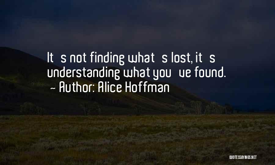Alice Hoffman Quotes: It's Not Finding What's Lost, It's Understanding What You've Found.