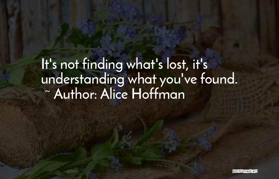 Alice Hoffman Quotes: It's Not Finding What's Lost, It's Understanding What You've Found.