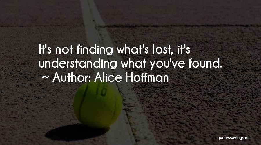 Alice Hoffman Quotes: It's Not Finding What's Lost, It's Understanding What You've Found.