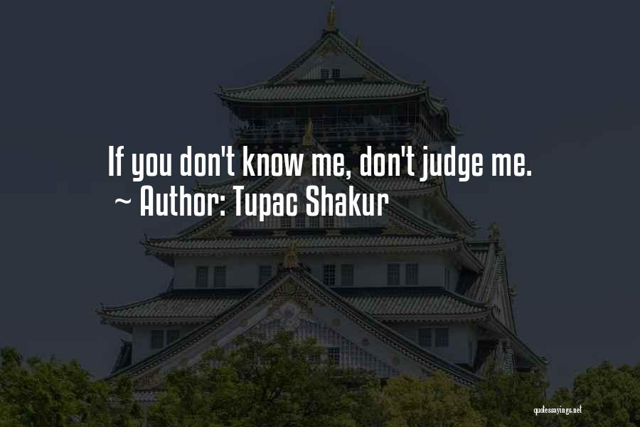 Tupac Shakur Quotes: If You Don't Know Me, Don't Judge Me.