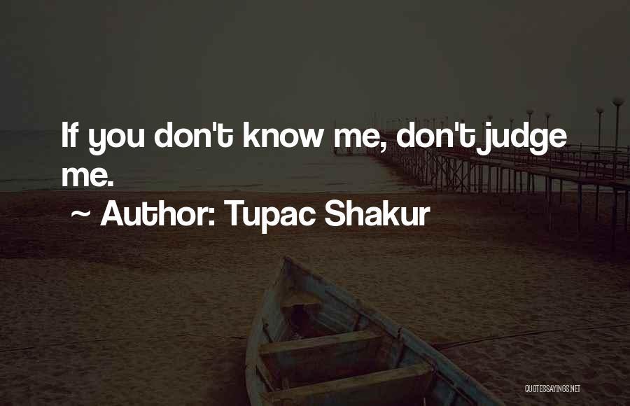 Tupac Shakur Quotes: If You Don't Know Me, Don't Judge Me.