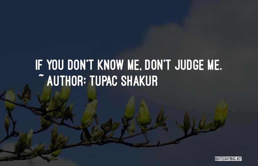 Tupac Shakur Quotes: If You Don't Know Me, Don't Judge Me.