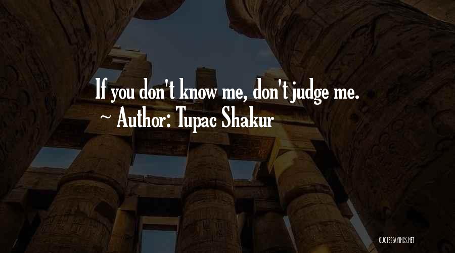 Tupac Shakur Quotes: If You Don't Know Me, Don't Judge Me.