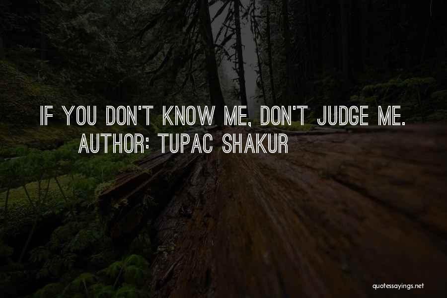 Tupac Shakur Quotes: If You Don't Know Me, Don't Judge Me.