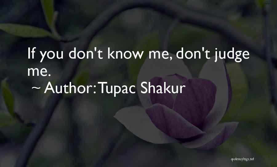 Tupac Shakur Quotes: If You Don't Know Me, Don't Judge Me.