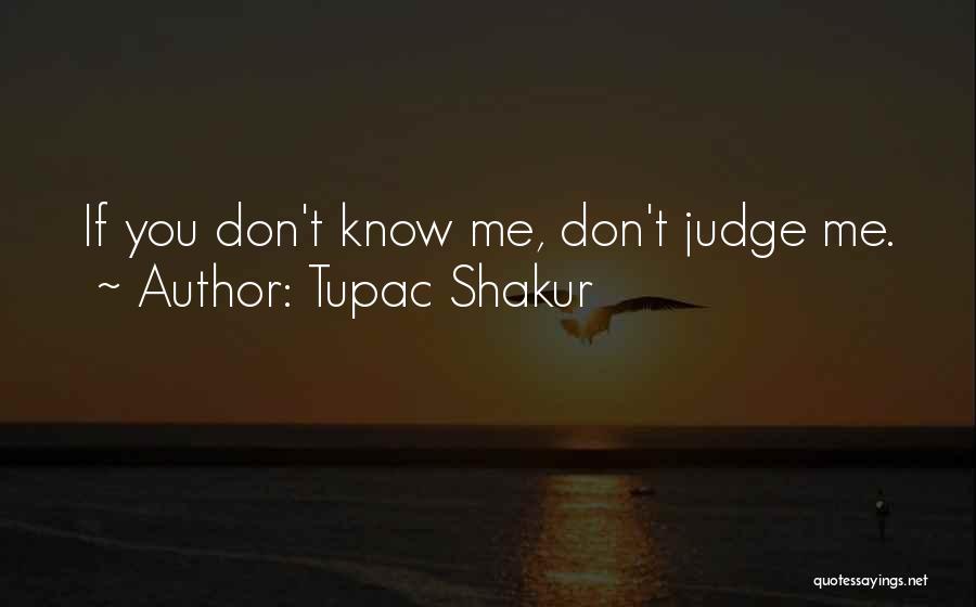 Tupac Shakur Quotes: If You Don't Know Me, Don't Judge Me.