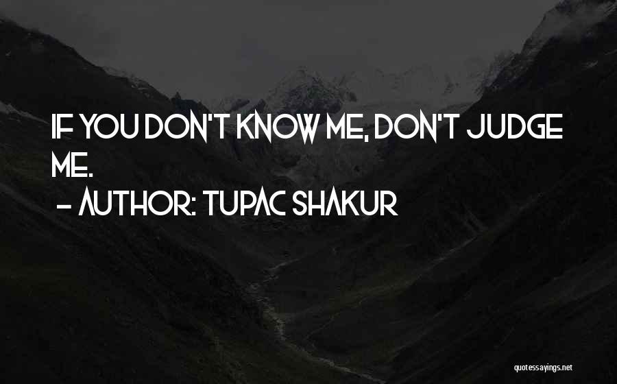 Tupac Shakur Quotes: If You Don't Know Me, Don't Judge Me.