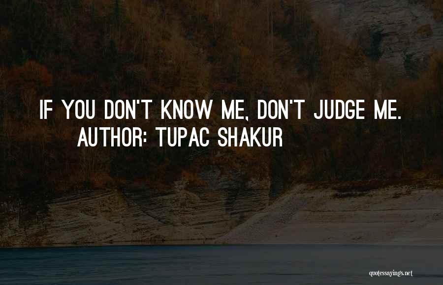 Tupac Shakur Quotes: If You Don't Know Me, Don't Judge Me.