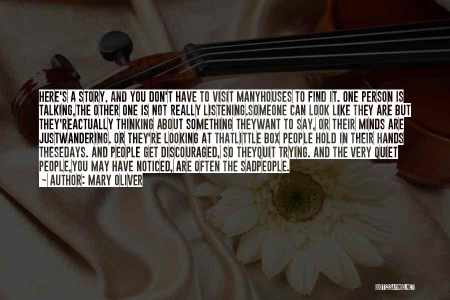 Mary Oliver Quotes: Here's A Story, And You Don't Have To Visit Manyhouses To Find It. One Person Is Talking,the Other One Is