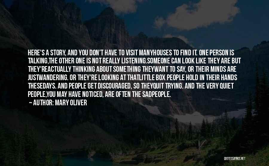 Mary Oliver Quotes: Here's A Story, And You Don't Have To Visit Manyhouses To Find It. One Person Is Talking,the Other One Is