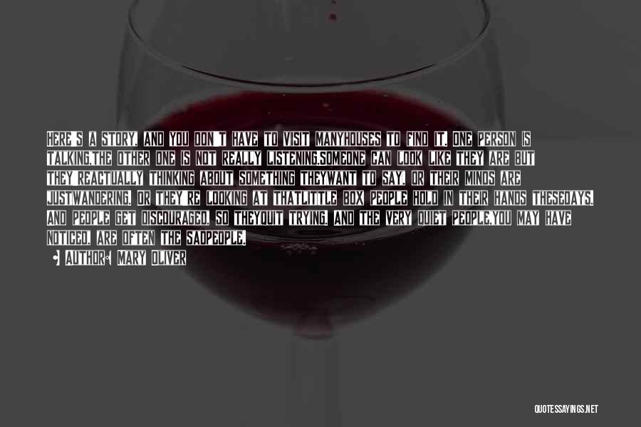 Mary Oliver Quotes: Here's A Story, And You Don't Have To Visit Manyhouses To Find It. One Person Is Talking,the Other One Is