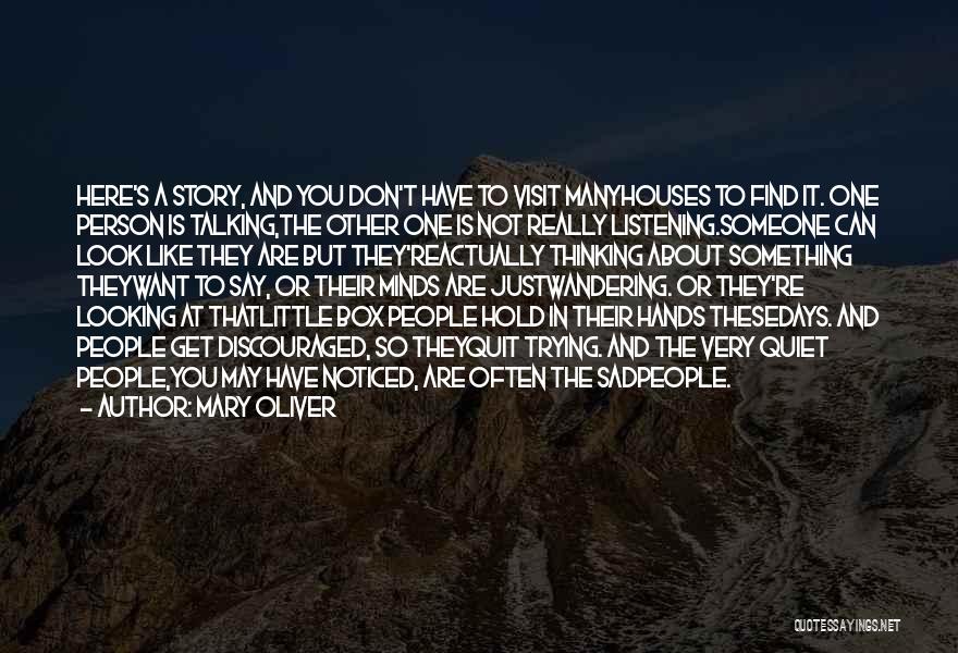 Mary Oliver Quotes: Here's A Story, And You Don't Have To Visit Manyhouses To Find It. One Person Is Talking,the Other One Is