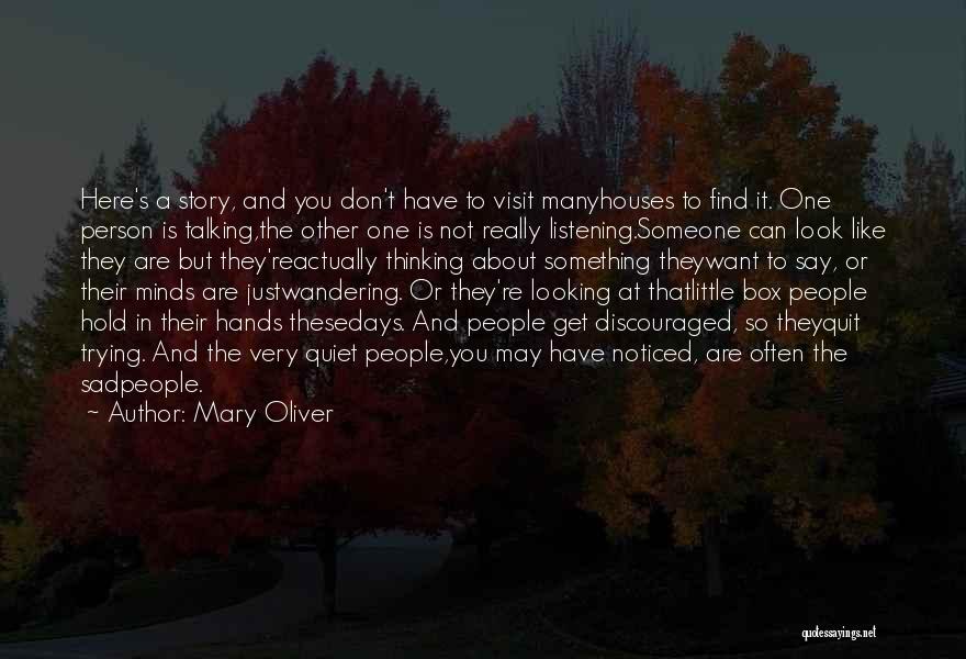 Mary Oliver Quotes: Here's A Story, And You Don't Have To Visit Manyhouses To Find It. One Person Is Talking,the Other One Is