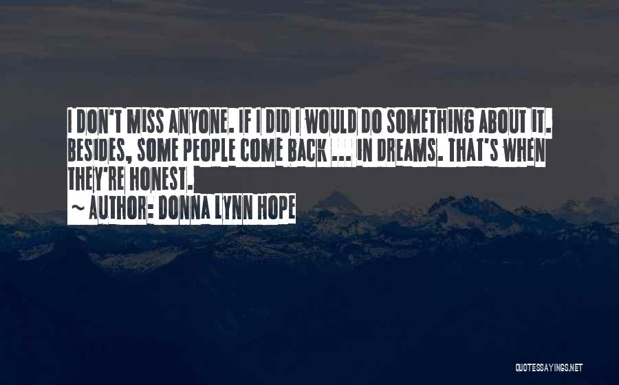 Donna Lynn Hope Quotes: I Don't Miss Anyone. If I Did I Would Do Something About It. Besides, Some People Come Back ... In