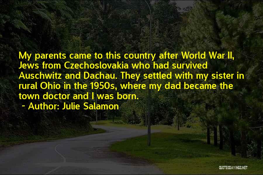 Julie Salamon Quotes: My Parents Came To This Country After World War Ii, Jews From Czechoslovakia Who Had Survived Auschwitz And Dachau. They