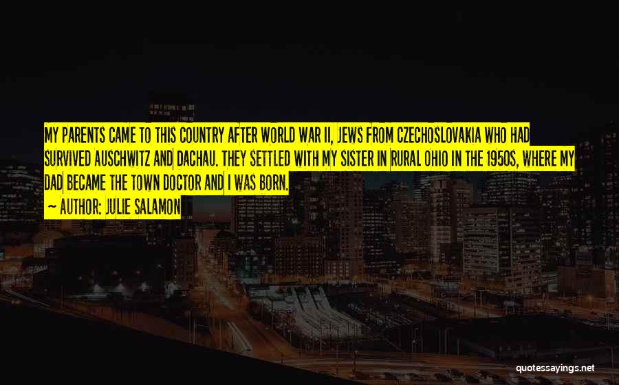 Julie Salamon Quotes: My Parents Came To This Country After World War Ii, Jews From Czechoslovakia Who Had Survived Auschwitz And Dachau. They