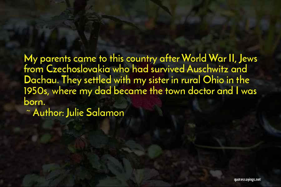 Julie Salamon Quotes: My Parents Came To This Country After World War Ii, Jews From Czechoslovakia Who Had Survived Auschwitz And Dachau. They