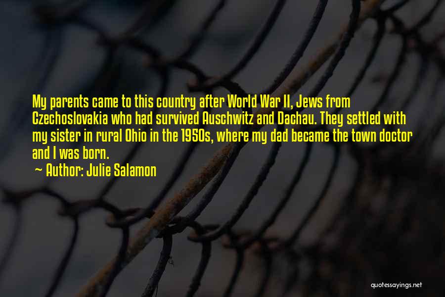 Julie Salamon Quotes: My Parents Came To This Country After World War Ii, Jews From Czechoslovakia Who Had Survived Auschwitz And Dachau. They