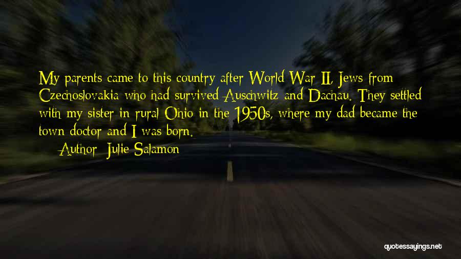 Julie Salamon Quotes: My Parents Came To This Country After World War Ii, Jews From Czechoslovakia Who Had Survived Auschwitz And Dachau. They