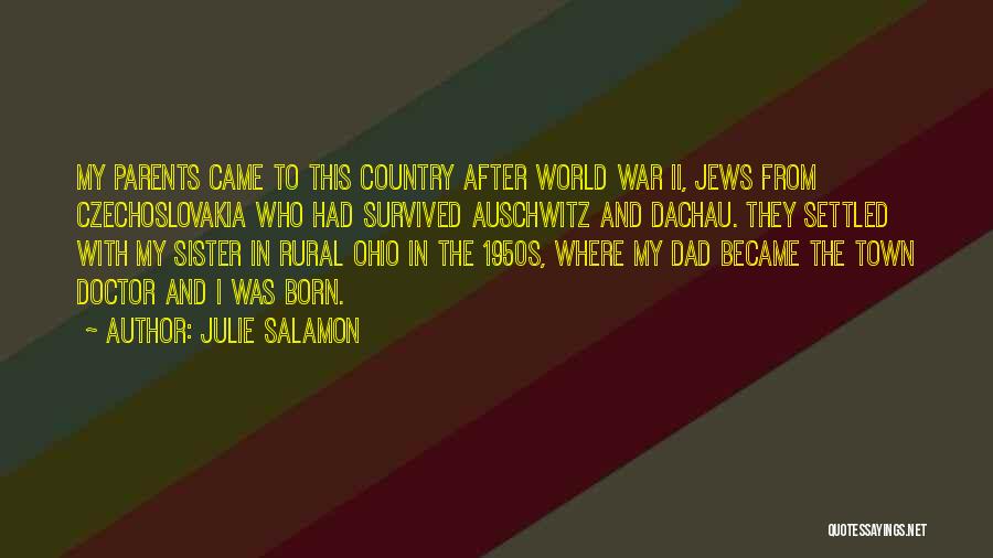 Julie Salamon Quotes: My Parents Came To This Country After World War Ii, Jews From Czechoslovakia Who Had Survived Auschwitz And Dachau. They