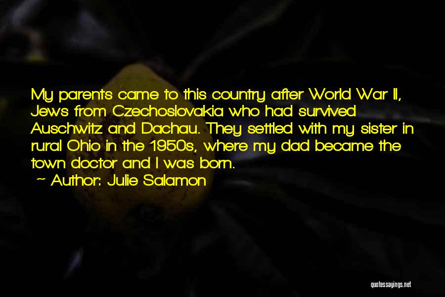 Julie Salamon Quotes: My Parents Came To This Country After World War Ii, Jews From Czechoslovakia Who Had Survived Auschwitz And Dachau. They