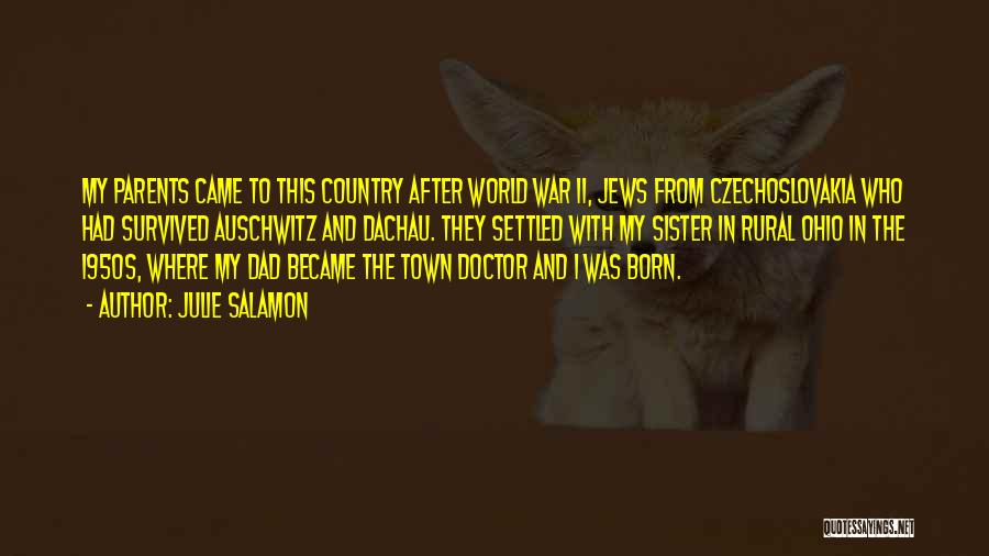 Julie Salamon Quotes: My Parents Came To This Country After World War Ii, Jews From Czechoslovakia Who Had Survived Auschwitz And Dachau. They