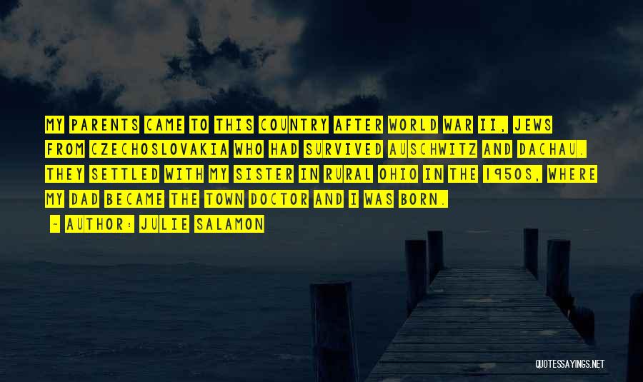 Julie Salamon Quotes: My Parents Came To This Country After World War Ii, Jews From Czechoslovakia Who Had Survived Auschwitz And Dachau. They