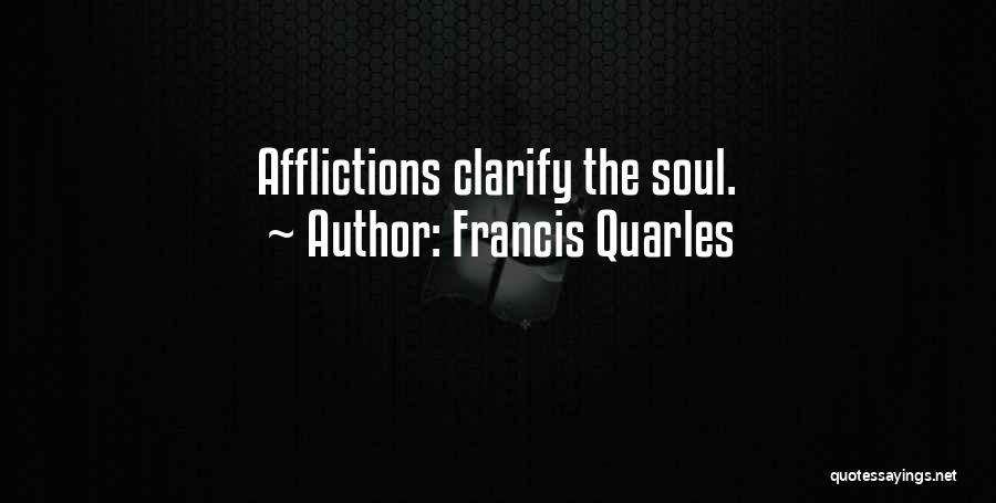 Francis Quarles Quotes: Afflictions Clarify The Soul.