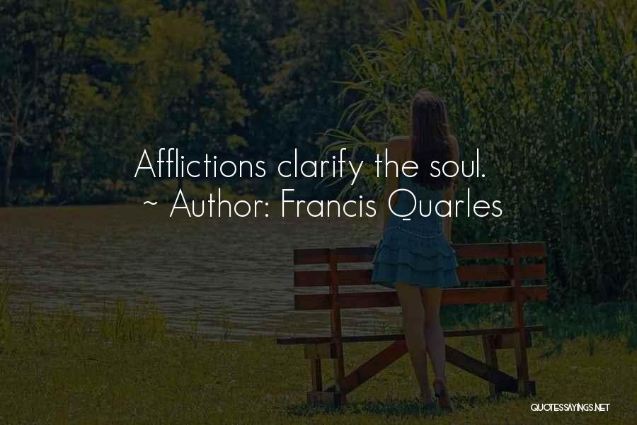 Francis Quarles Quotes: Afflictions Clarify The Soul.