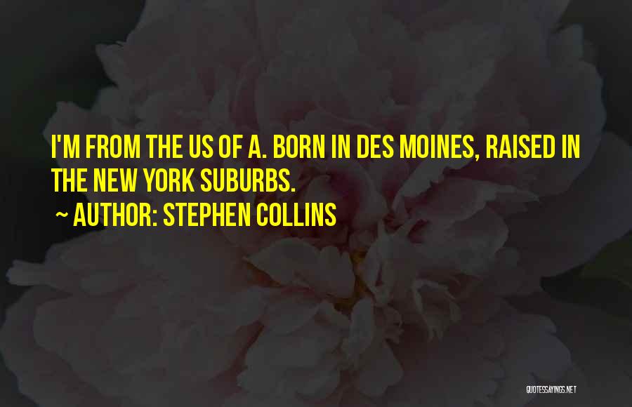 Stephen Collins Quotes: I'm From The Us Of A. Born In Des Moines, Raised In The New York Suburbs.