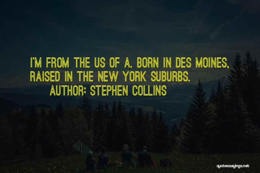 Stephen Collins Quotes: I'm From The Us Of A. Born In Des Moines, Raised In The New York Suburbs.