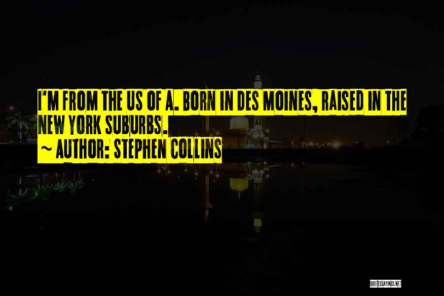 Stephen Collins Quotes: I'm From The Us Of A. Born In Des Moines, Raised In The New York Suburbs.