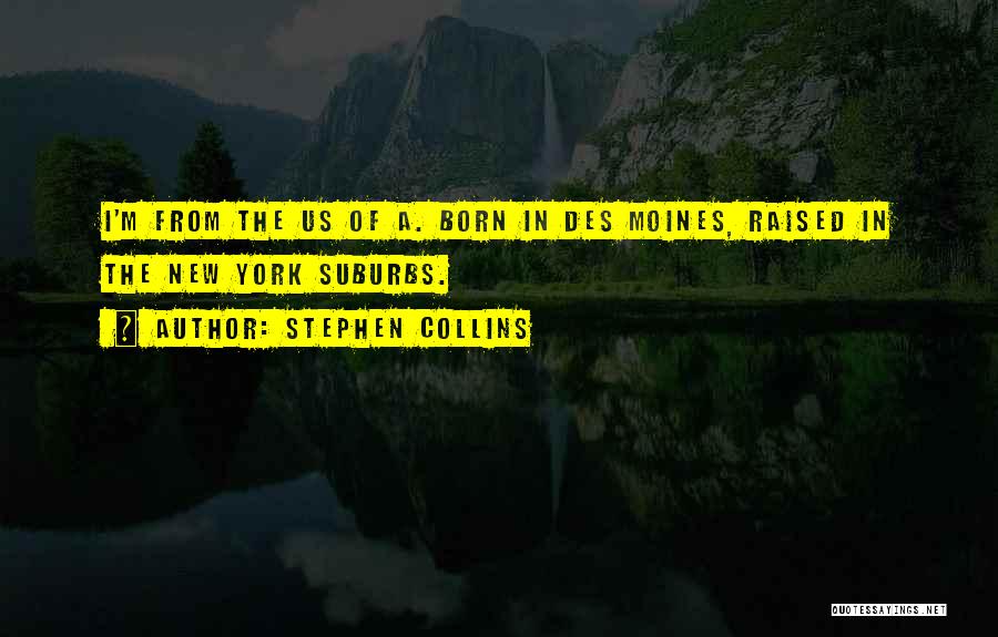 Stephen Collins Quotes: I'm From The Us Of A. Born In Des Moines, Raised In The New York Suburbs.