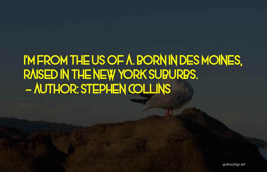 Stephen Collins Quotes: I'm From The Us Of A. Born In Des Moines, Raised In The New York Suburbs.