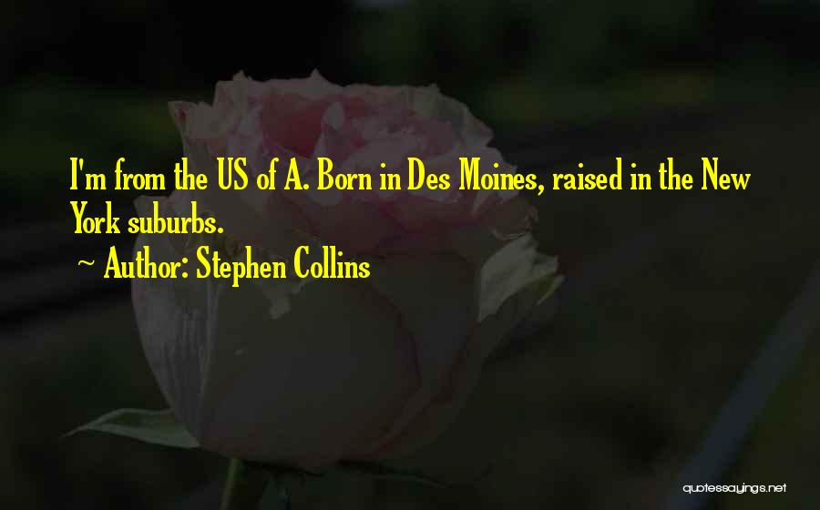 Stephen Collins Quotes: I'm From The Us Of A. Born In Des Moines, Raised In The New York Suburbs.