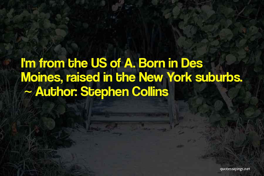 Stephen Collins Quotes: I'm From The Us Of A. Born In Des Moines, Raised In The New York Suburbs.