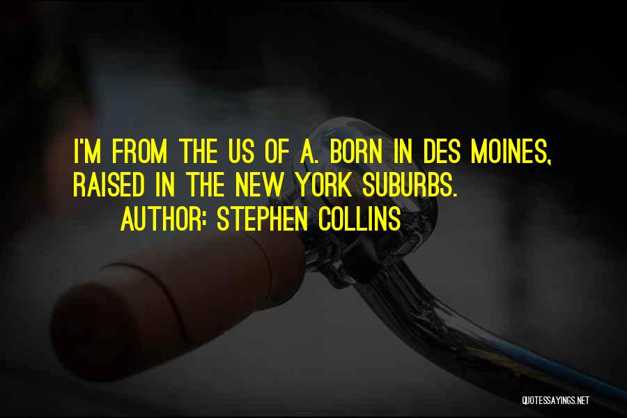 Stephen Collins Quotes: I'm From The Us Of A. Born In Des Moines, Raised In The New York Suburbs.