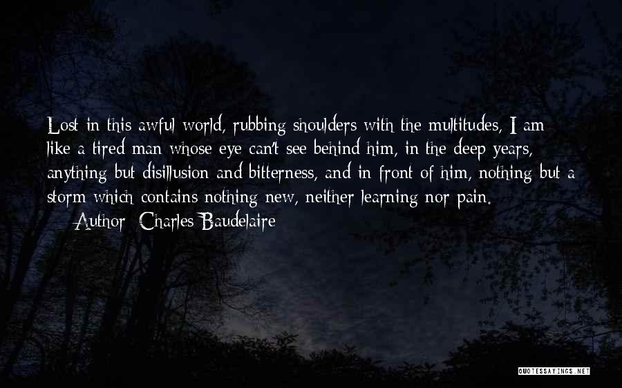 Charles Baudelaire Quotes: Lost In This Awful World, Rubbing Shoulders With The Multitudes, I Am Like A Tired Man Whose Eye Can't See