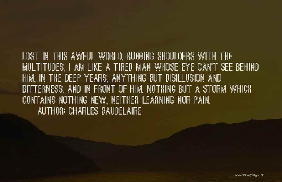 Charles Baudelaire Quotes: Lost In This Awful World, Rubbing Shoulders With The Multitudes, I Am Like A Tired Man Whose Eye Can't See