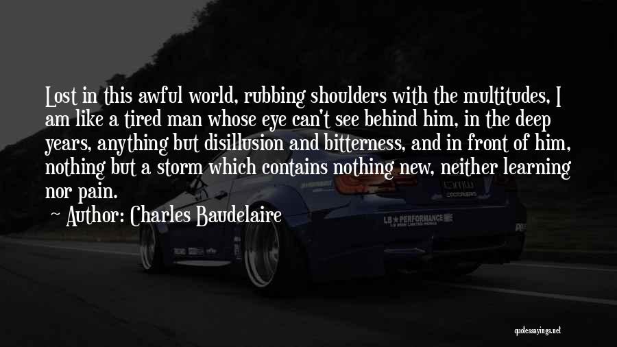 Charles Baudelaire Quotes: Lost In This Awful World, Rubbing Shoulders With The Multitudes, I Am Like A Tired Man Whose Eye Can't See