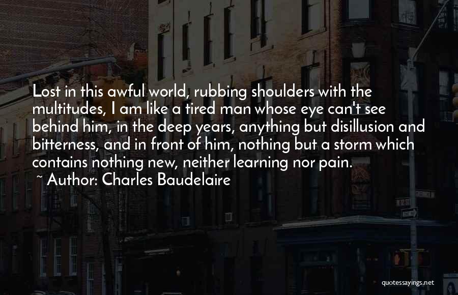 Charles Baudelaire Quotes: Lost In This Awful World, Rubbing Shoulders With The Multitudes, I Am Like A Tired Man Whose Eye Can't See