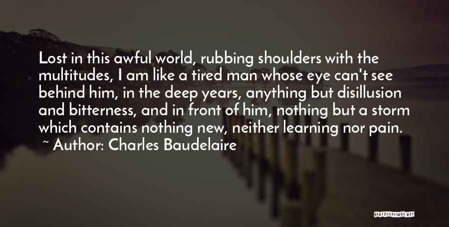 Charles Baudelaire Quotes: Lost In This Awful World, Rubbing Shoulders With The Multitudes, I Am Like A Tired Man Whose Eye Can't See