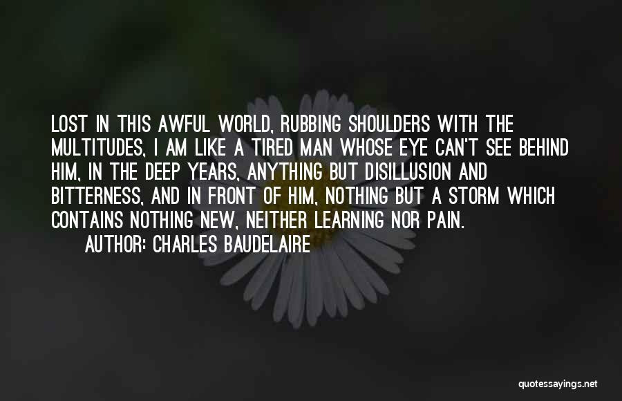 Charles Baudelaire Quotes: Lost In This Awful World, Rubbing Shoulders With The Multitudes, I Am Like A Tired Man Whose Eye Can't See