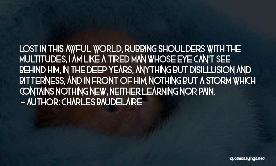 Charles Baudelaire Quotes: Lost In This Awful World, Rubbing Shoulders With The Multitudes, I Am Like A Tired Man Whose Eye Can't See