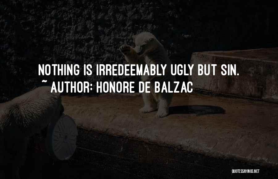 Honore De Balzac Quotes: Nothing Is Irredeemably Ugly But Sin.
