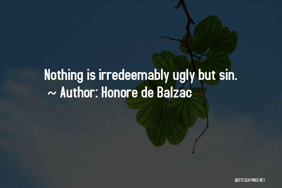 Honore De Balzac Quotes: Nothing Is Irredeemably Ugly But Sin.