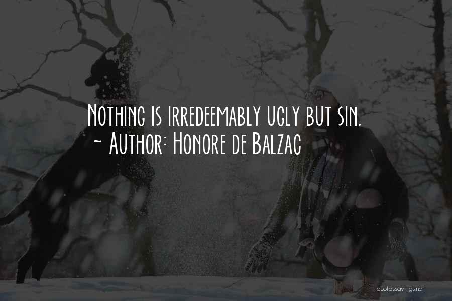 Honore De Balzac Quotes: Nothing Is Irredeemably Ugly But Sin.